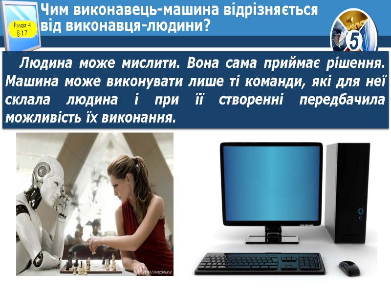 Чим виконавець-машина відрізняється від виконавця-людини? Людина може мислити. Вона сама приймає рішення. Машина може
